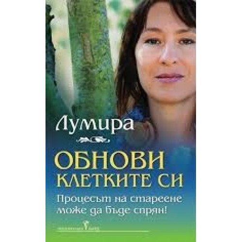 Обнови клетките си. Процесът на стареене може да бъде спрян! Лумира Обнови клетките си. Процесът на стареене може да бъде спрян! Лумира