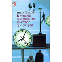 Je voudrais que quelqu'un m'attende quelque part, Anna Gavalda Je voudrais que quelqu'un m'attende quelque part, Anna Gavalda
