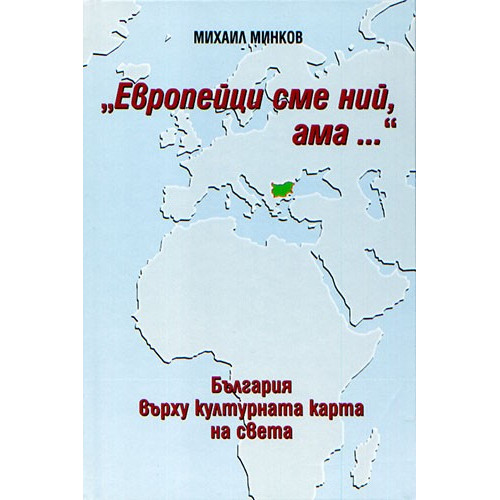 "Европейци сме ний, ама..." България върху културната карта на света, Минков "Европейци сме ний, ама..." България върху културната карта на света, Минков
