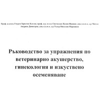 Ръководство за упражнения по ветеринарно акушерство, гинекология и изкуствено осеменяване, Елезов, Иванов, Димитров Ръководство за упражнения по ветеринарно акушерство, гинекология и изкуствено осеменяване, Елезов, Иванов, Димитров