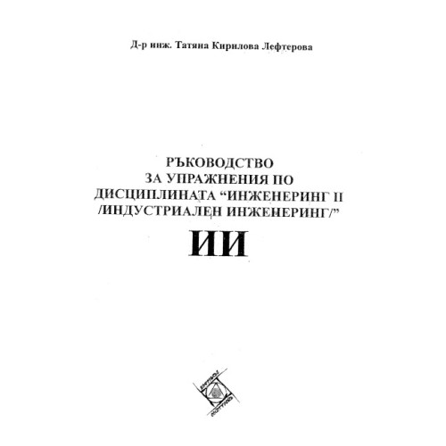 Ръководство за упражнения по дисциплината инженеринг (индустриален инженеринг) 2, Лефтерова Ръководство за упражнения по дисциплината инженеринг (индустриален инженеринг) 2, Лефтерова