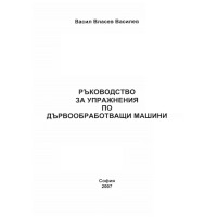 Ръководство за упражнения по дървообработващи машини, 2007 Василев 