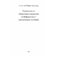 Ръководство за лабораторни упражнения по Информатика 1 Delphi Ангелова 2011