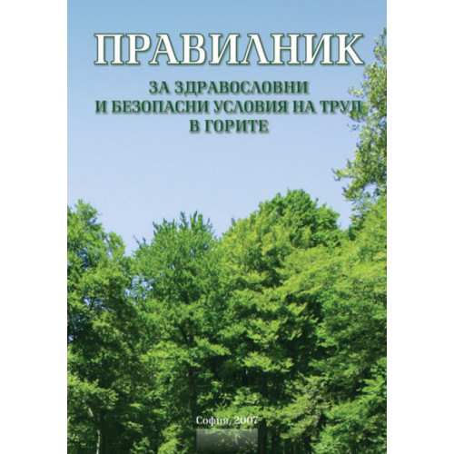 Правилник за здравословни и безопасни условия на труд в горите, 2007г. Правилник за здравословни и безопасни условия на труд в горите, 2007г.