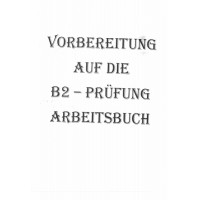 Vorbereitung Auf Die B2 - Prufung Arbeitsbuch