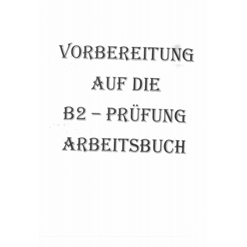 Vorbereitung Auf Die B2 - Prufung Arbeitsbuch Vorbereitung Auf Die B2 - Prufung Arbeitsbuch