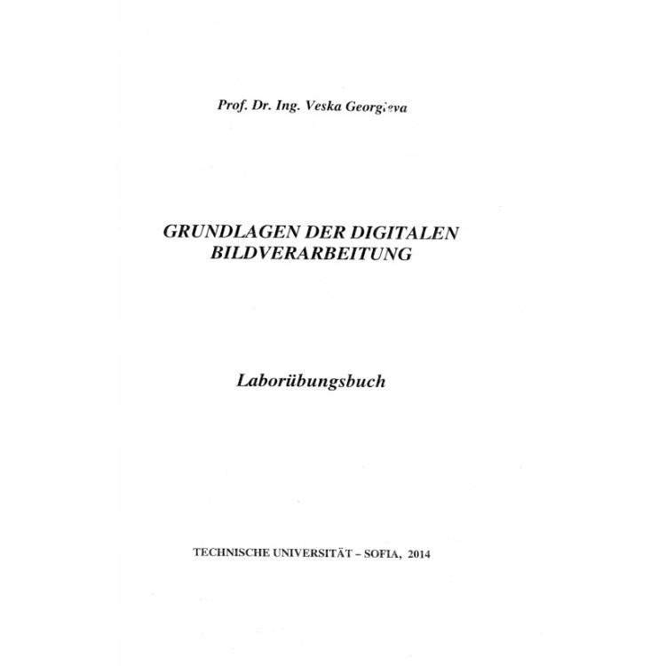 Grundlagen der digitalen bildverarbeitung, prof. Dr. Ing. Veska Georgieva 2014