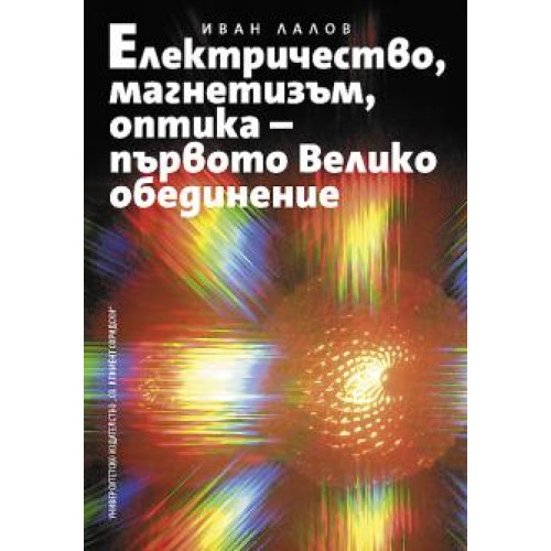 Електричество, магнетизъм, оптика - първото Велико обединение Електричество, магнетизъм, оптика - първото Велико обединение