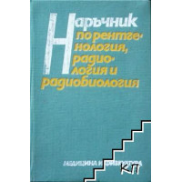 Наръчник по рентгенология, радиология и радиобиология Наръчник по рентгенология, радиология и радиобиология