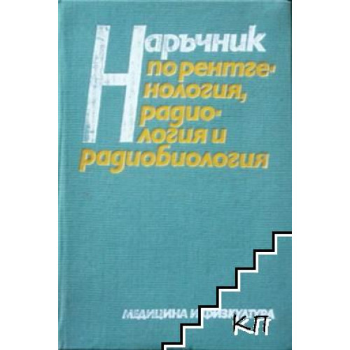 Наръчник по рентгенология, радиология и радиобиология Наръчник по рентгенология, радиология и радиобиология