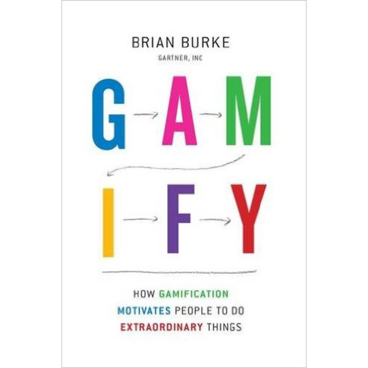 GAMIFY how gamification motivates people to do extraordinary things Brian Burke