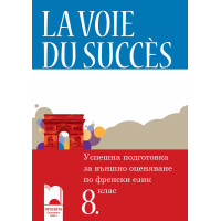 La voie du succes Успешна подготовка за външно оценяване по френски 8 клас La voie du succes Успешна подготовка за външно оценяване по френски 8 клас