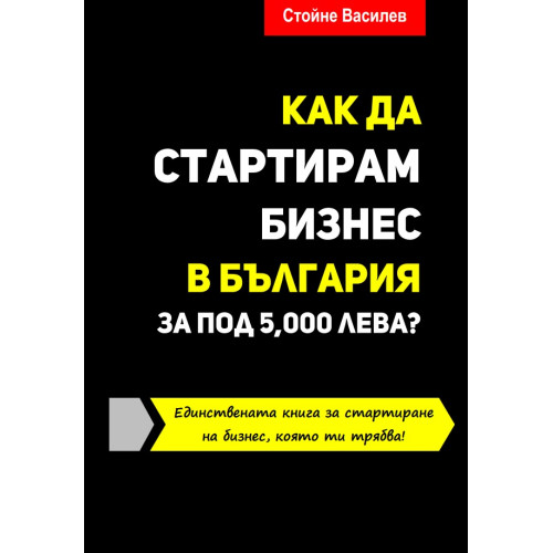 Как да стартирам бизнес в България за под 5 000 лева Василев Как да стартирам бизнес в България за под 5 000 лева Василев